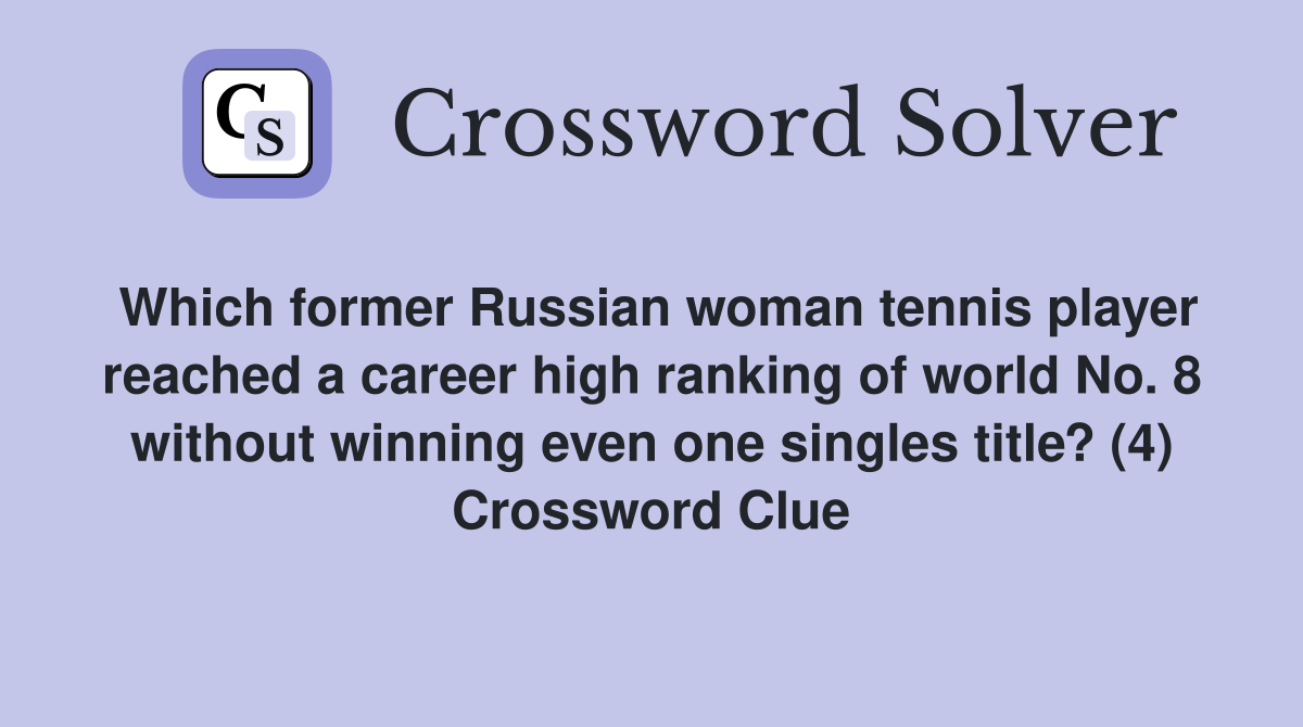 Which former Russian woman tennis player reached a career high ranking of world No. 8 without winning even one singles title? (4) Crossword Clue