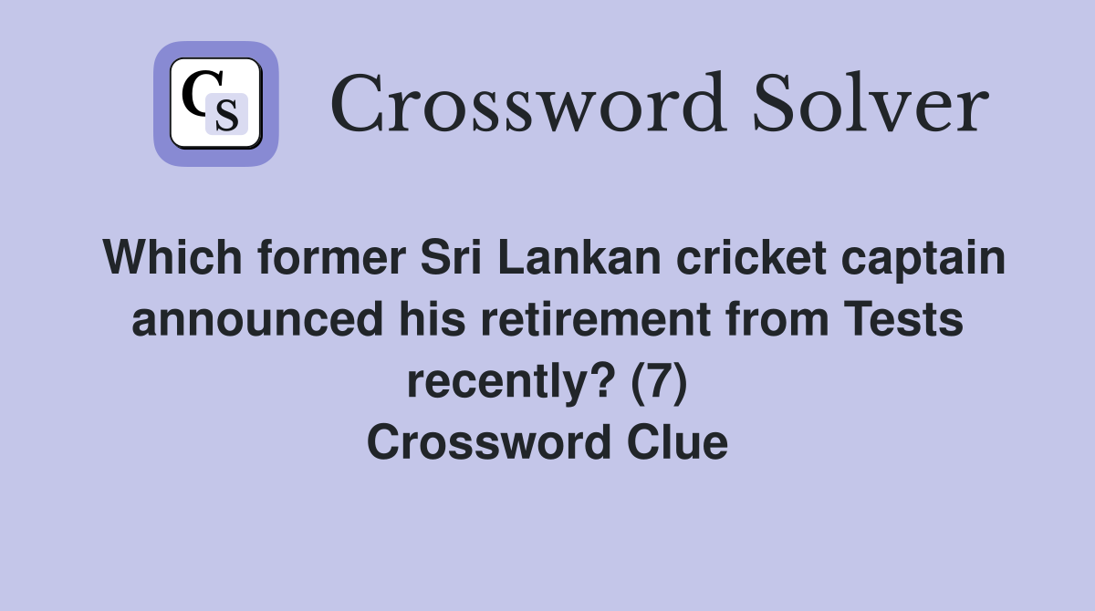 Which former Sri Lankan cricket captain announced his retirement from Tests recently? (7) Crossword Clue