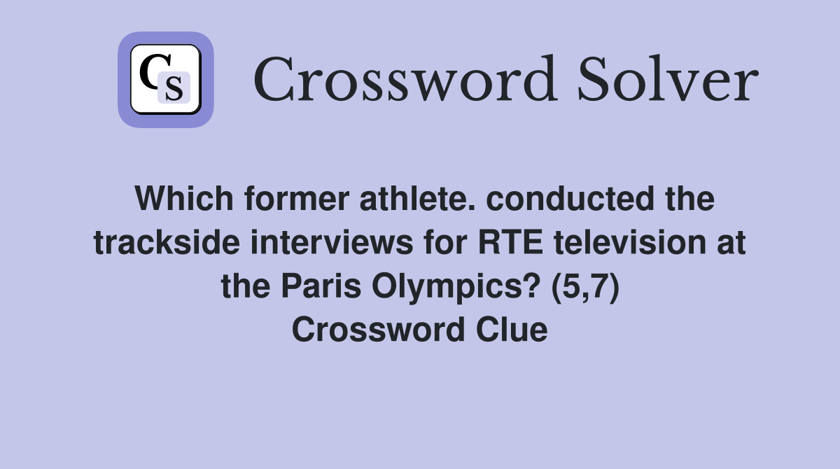 Which former athlete. conducted the trackside interviews for RTE television at the Paris Olympics? (5,7) Crossword Clue