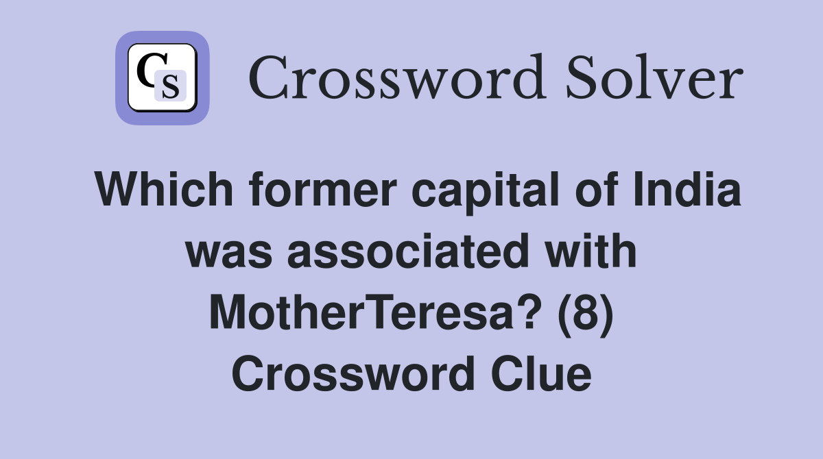 Which former capital of India was associated with MotherTeresa? (8) Crossword Clue