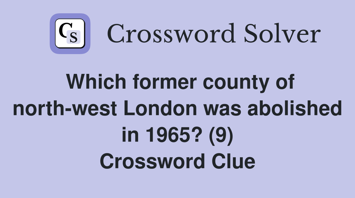 Which former county of north-west London was abolished in 1965? (9) Crossword Clue