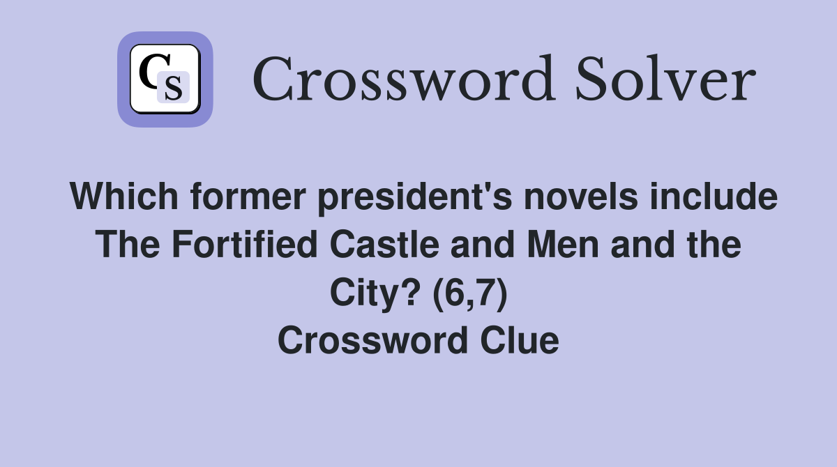 Which former president's novels include The Fortified Castle and Men and the City? (6,7) Crossword Clue