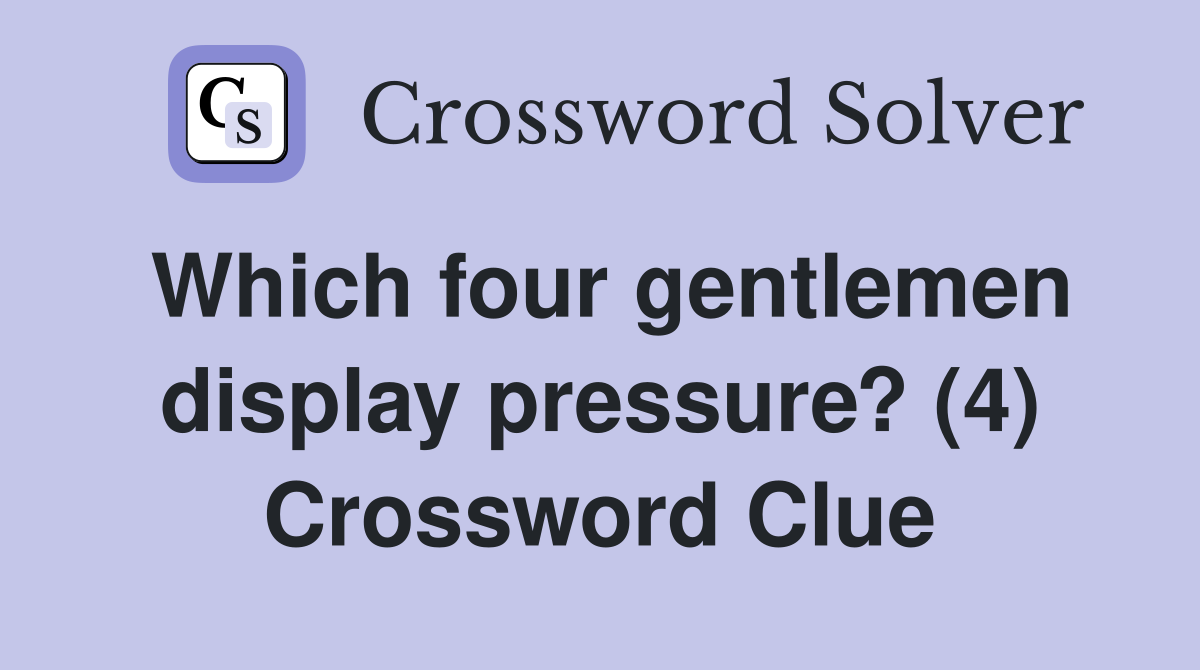 Which four gentlemen display pressure? (4) Crossword Clue