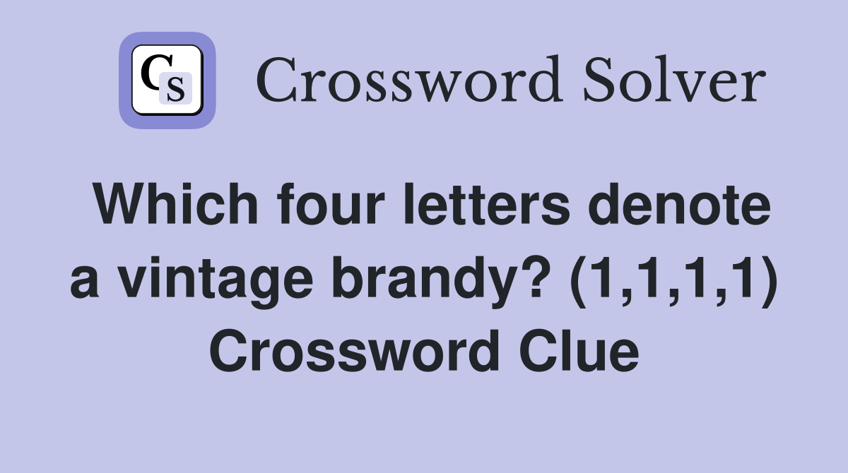 Which four letters denote a vintage brandy? (1,1,1,1) Crossword Clue