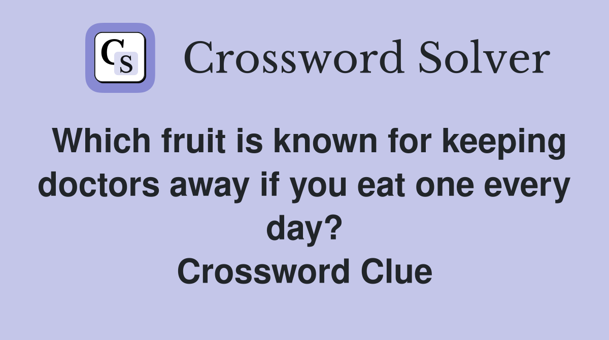 Which fruit is known for keeping doctors away if you eat one every day? Crossword Clue