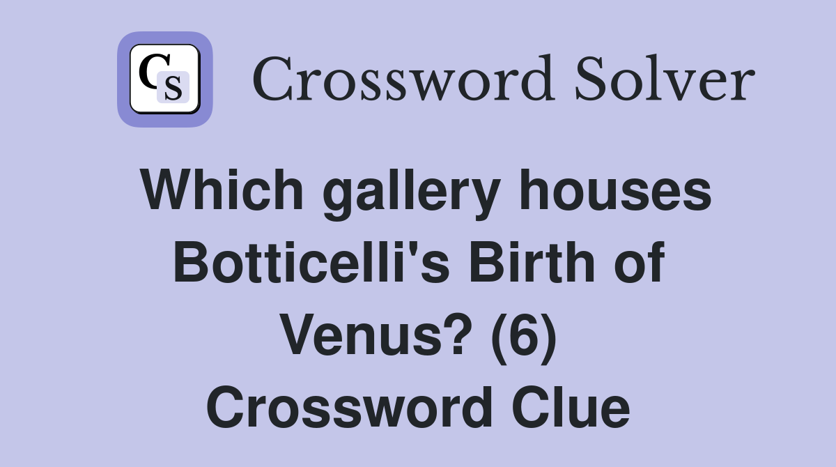 Which gallery houses Botticelli's Birth of Venus? (6) Crossword Clue