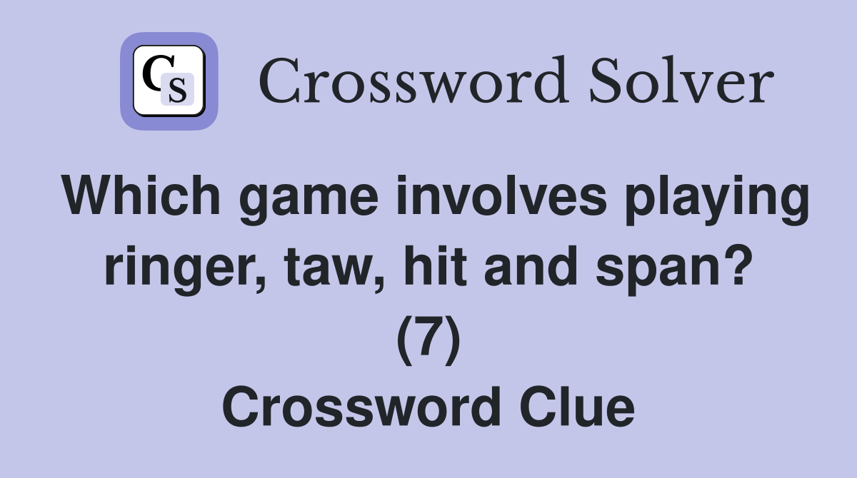 Which game involves playing ringer, taw, hit and span? (7) Crossword Clue