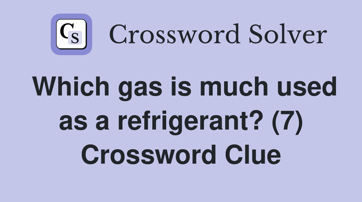 Which gas is much used as a refrigerant? (7) Crossword Clue
