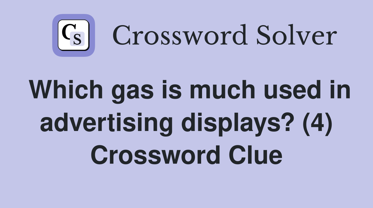 Which gas is much used in advertising displays? (4) Crossword Clue