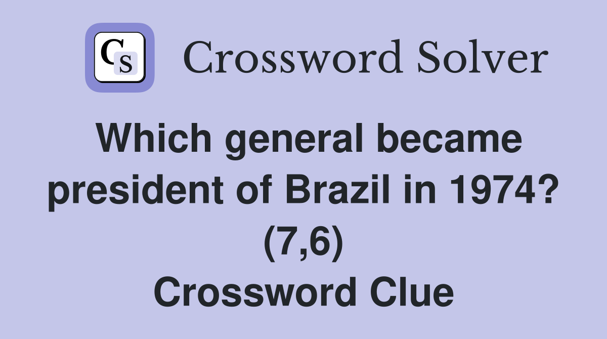 Which general became president of Brazil in 1974? (7,6) Crossword Clue