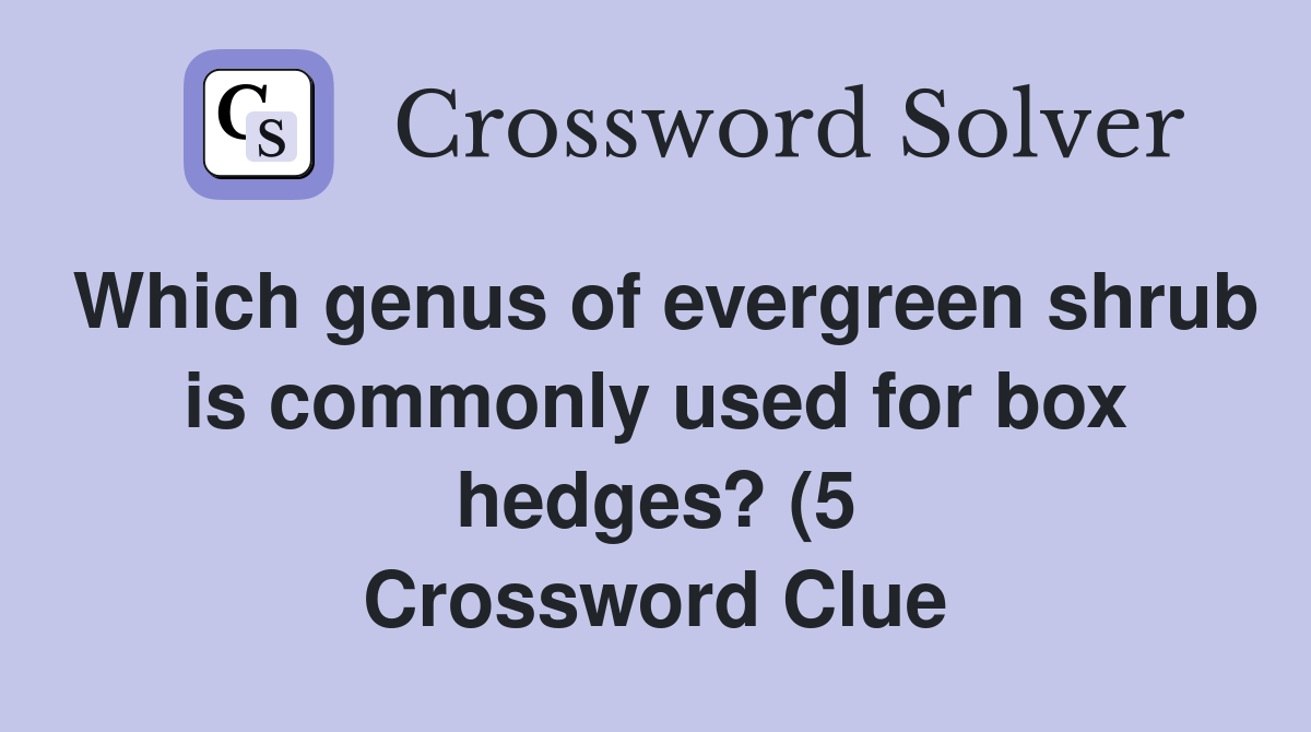 Which genus of evergreen shrub is commonly used for box hedges? (5 Which genus of evergreen shrub is commonly used for box hedges? (5