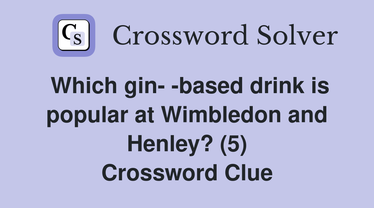 Which gin- -based drink is popular at Wimbledon and Henley? (5) Crossword Clue