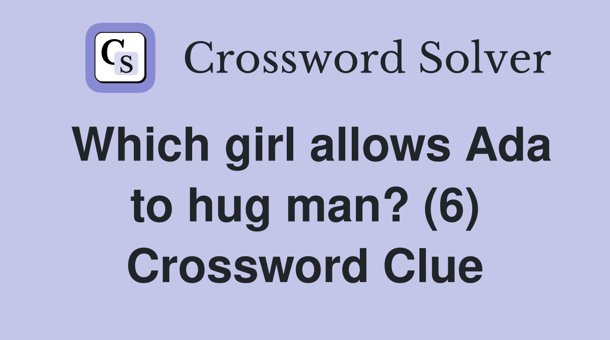 Which girl allows Ada to hug man? (6) Crossword Clue