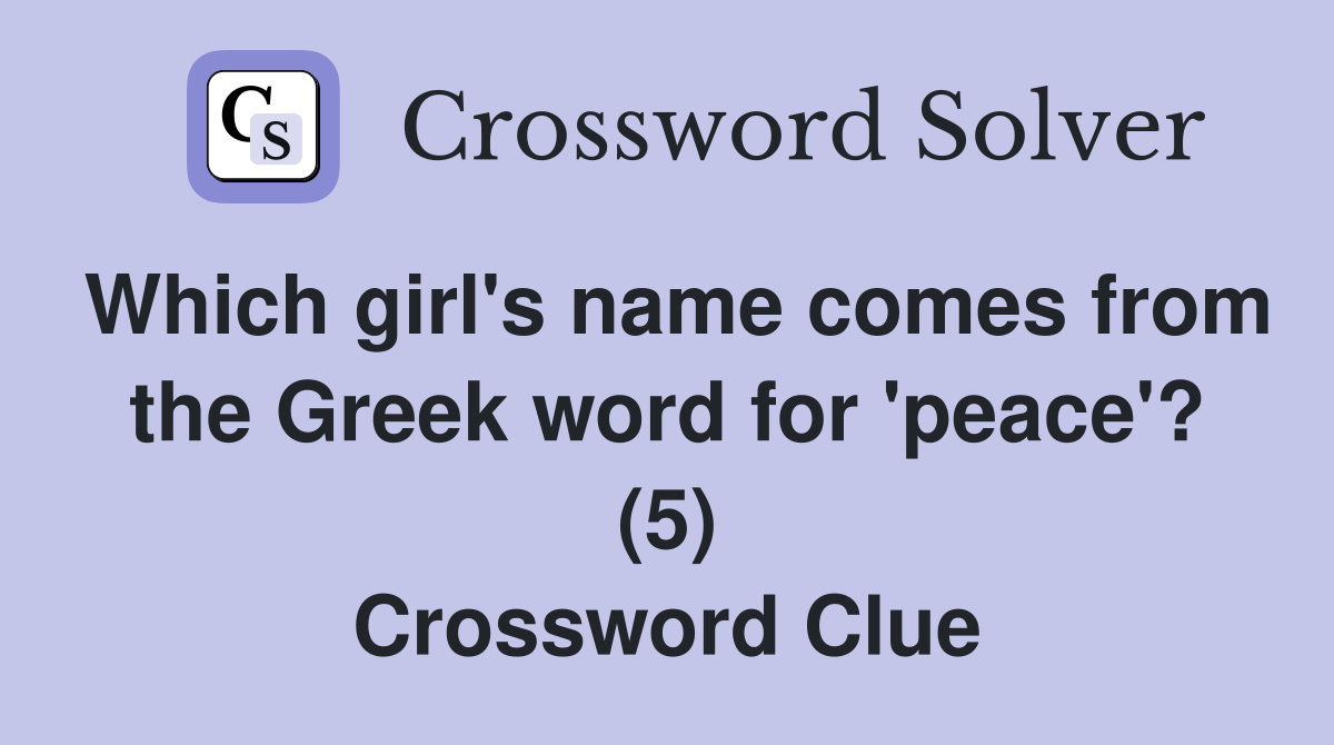 Which girl's name comes from the Greek word for 'peace'? (5) Crossword Clue