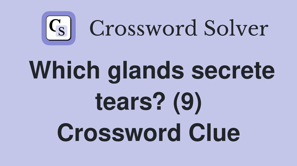 Which glands secrete tears? (9) Crossword Clue