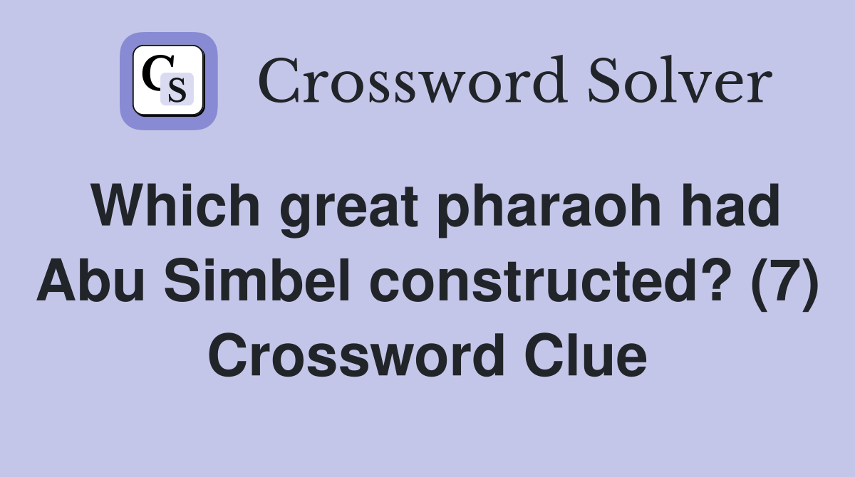 Which great pharaoh had Abu Simbel constructed? (7) Crossword Clue