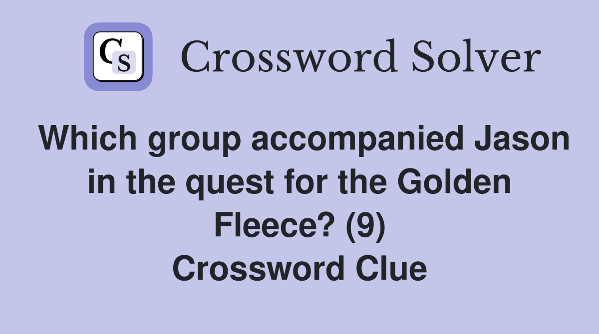 Which group accompanied Jason in the quest for the Golden Fleece? (9) Crossword Clue