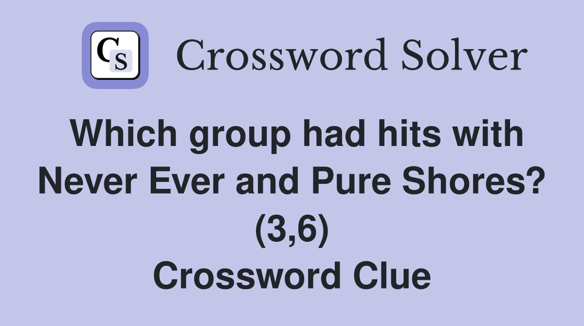 Which group had hits with Never Ever and Pure Shores? (3,6) Crossword Clue