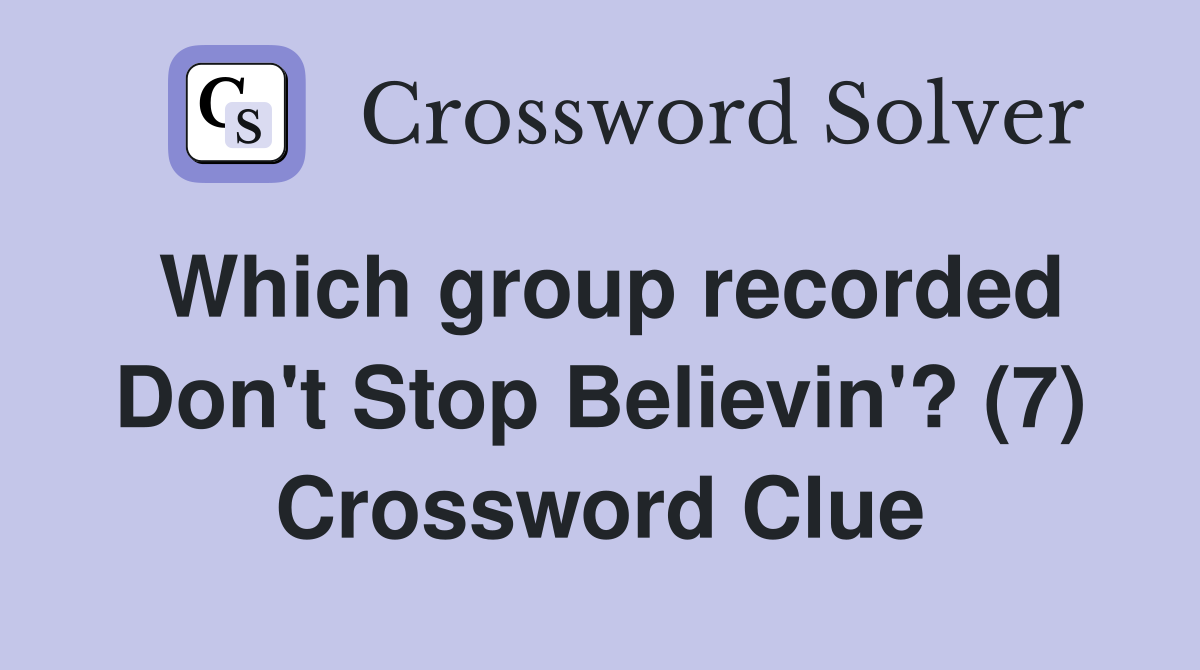 Which group recorded Don't Stop Believin'? (7) Crossword Clue