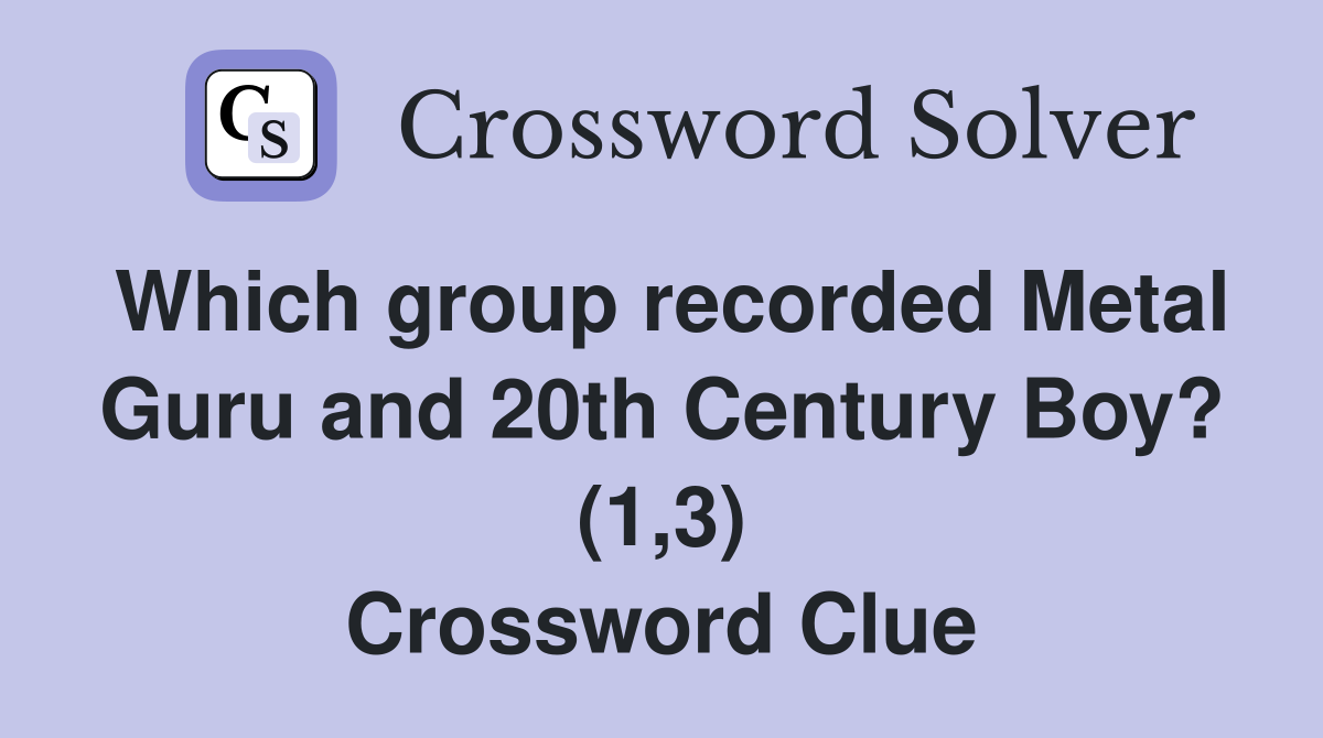 Which group recorded Metal Guru and 20th Century Boy? (1,3) Crossword Clue