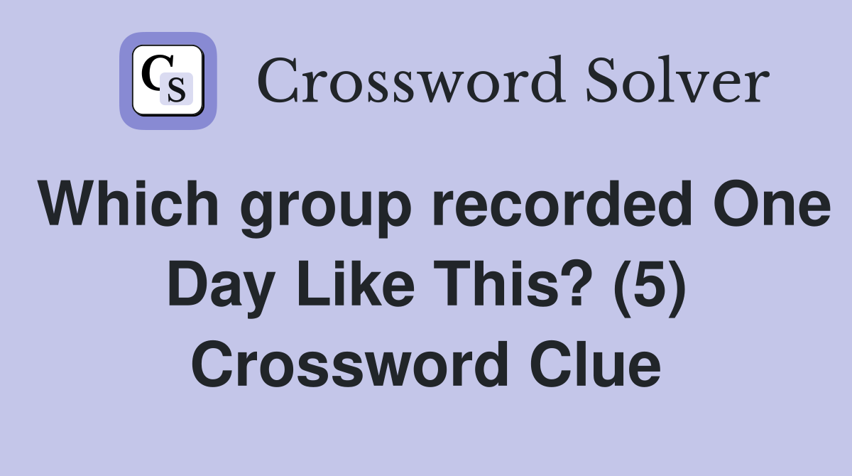 Which group recorded One Day Like This? (5) Crossword Clue