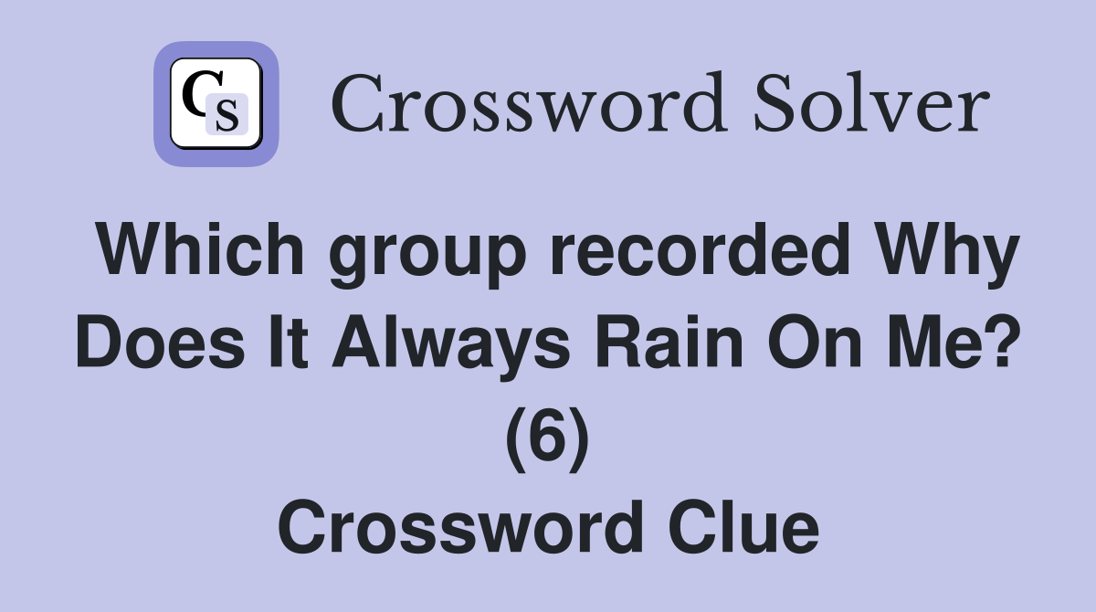 Which group recorded Why Does It Always Rain On Me? (6) Crossword Clue
