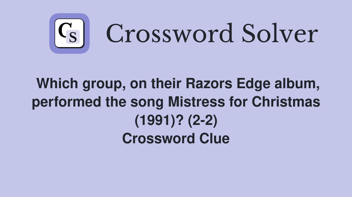 Which group, on their Razors Edge album, performed the song Mistress for Christmas (1991)? (2-2) Crossword Clue