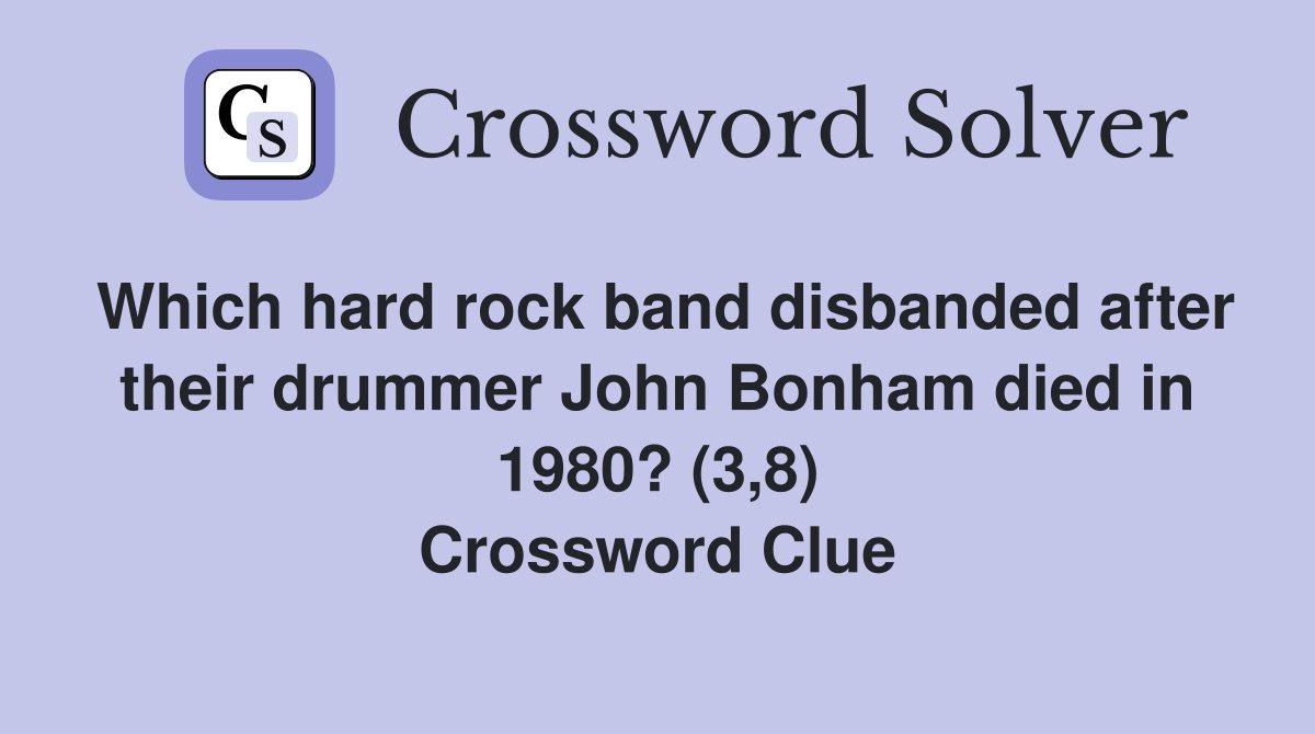 Which hard rock band disbanded after their drummer John Bonham died in 1980? (3,8) Crossword Clue