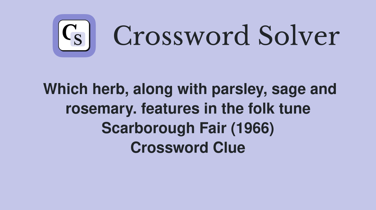 Which herb, along with parsley, sage and rosemary. features in the folk tune Scarborough Fair (1966) Crossword Clue