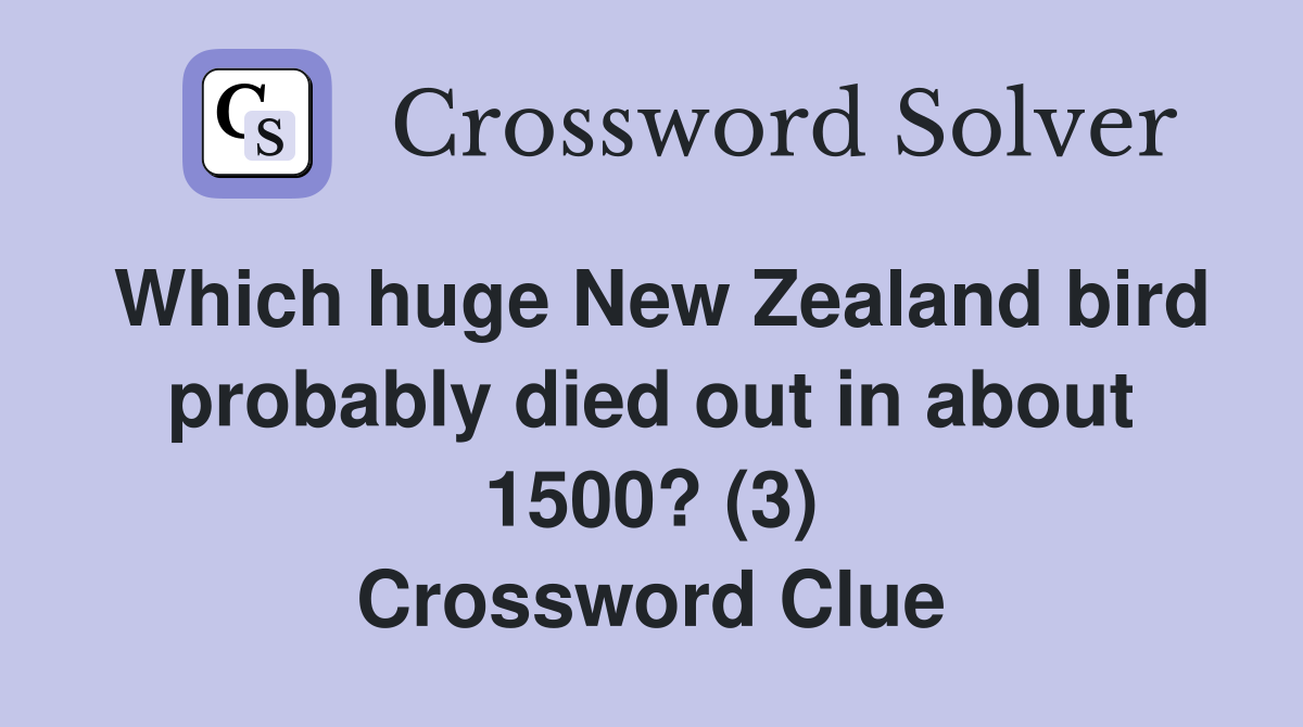 Which huge New Zealand bird probably died out in about 1500? (3) Crossword Clue