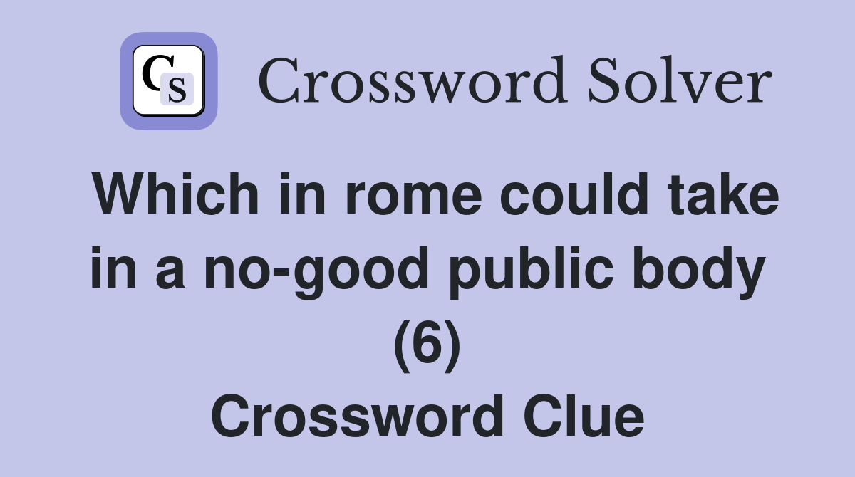 Which in rome could take in a no-good public body (6) Crossword Clue