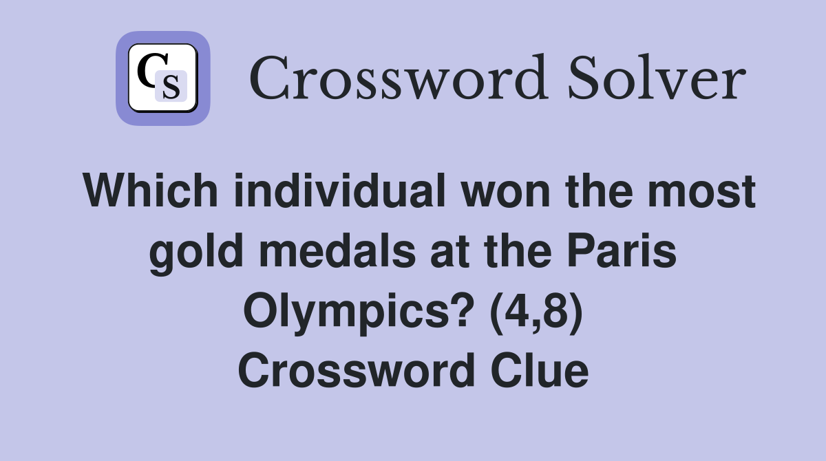 Which individual won the most gold medals at the Paris Olympics? (4,8) Crossword Clue
