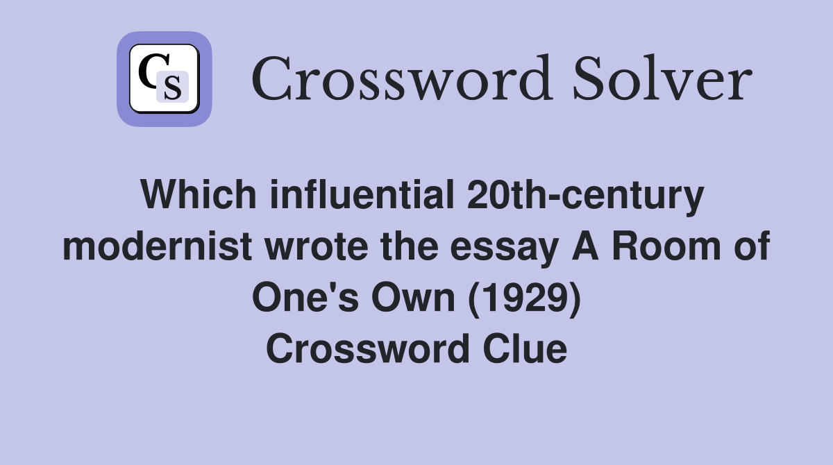 Which influential 20th-century modernist wrote the essay A Room of One's Own (1929) Crossword Clue