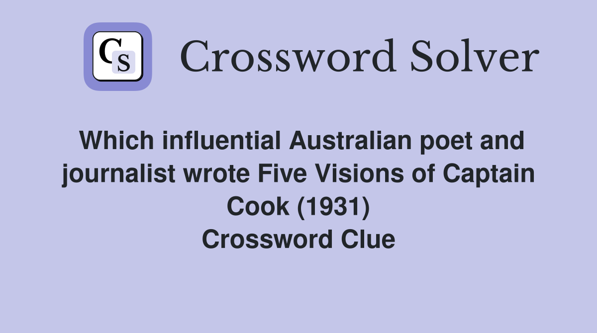 Which influential Australian poet and journalist wrote Five Visions of Captain Cook (1931) Crossword Clue