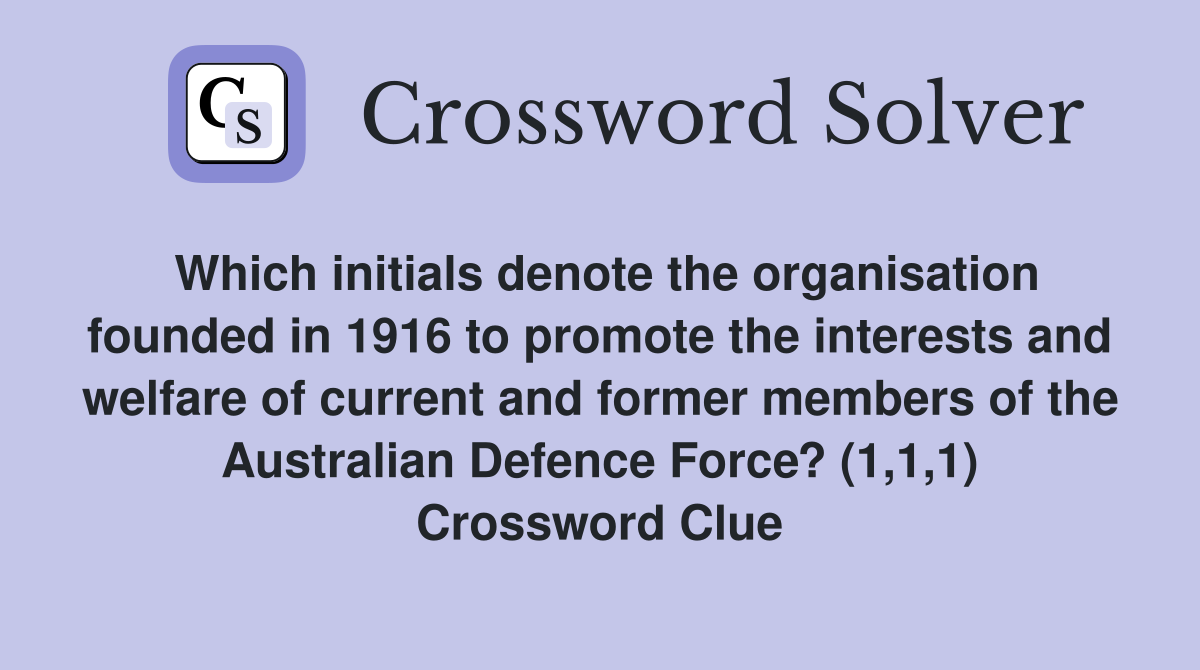 Which initials denote the organisation founded in 1916 to promote the interests and welfare of current and former members of the Australian Defence Force? (1,1,1) Crossword Clue