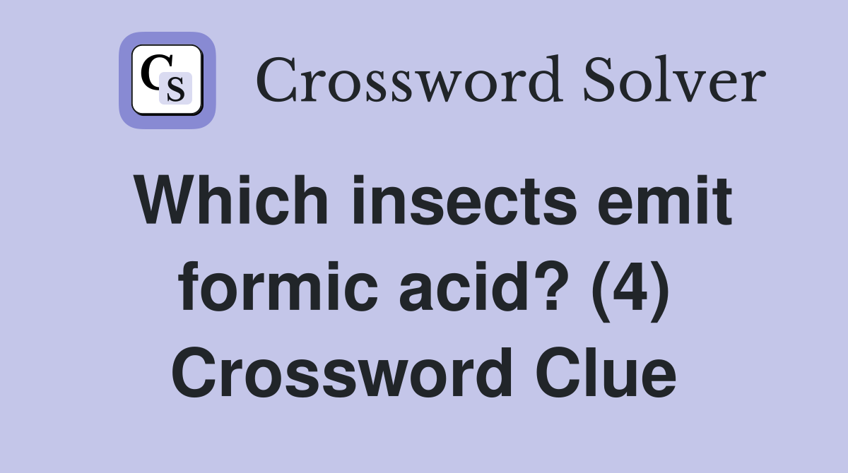 Which insects emit formic acid? (4) Crossword Clue