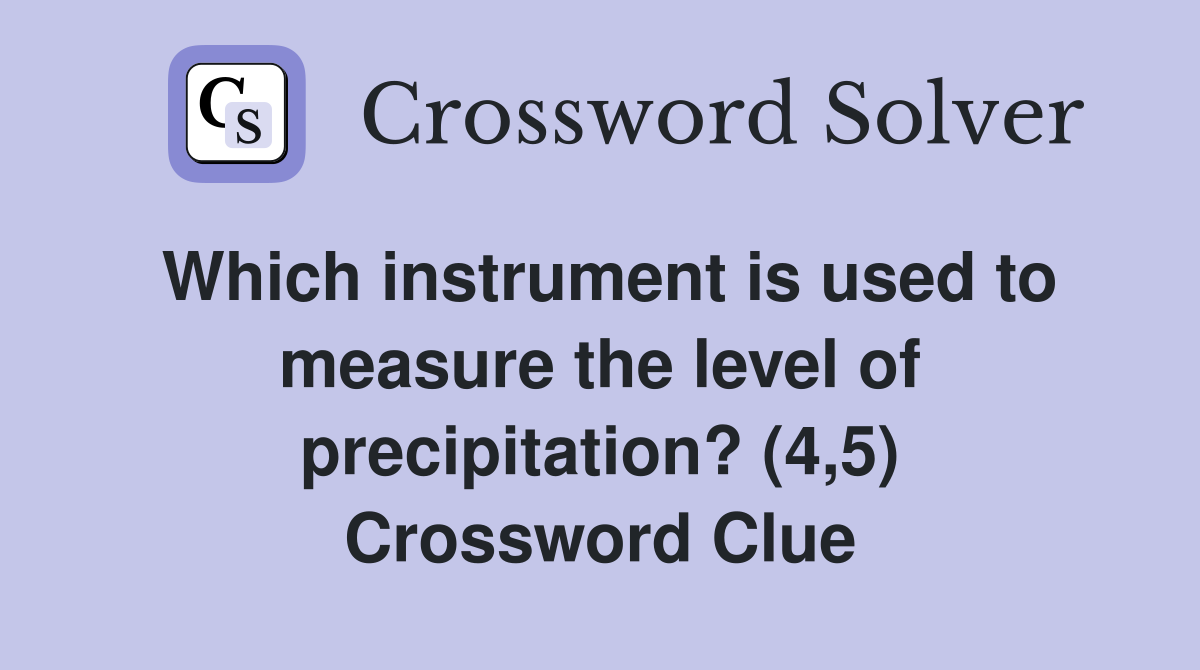 Which instrument is used to measure the level of precipitation? (4,5) Crossword Clue