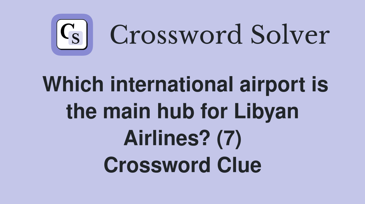 Which international airport is the main hub for Libyan Airlines? (7) Crossword Clue