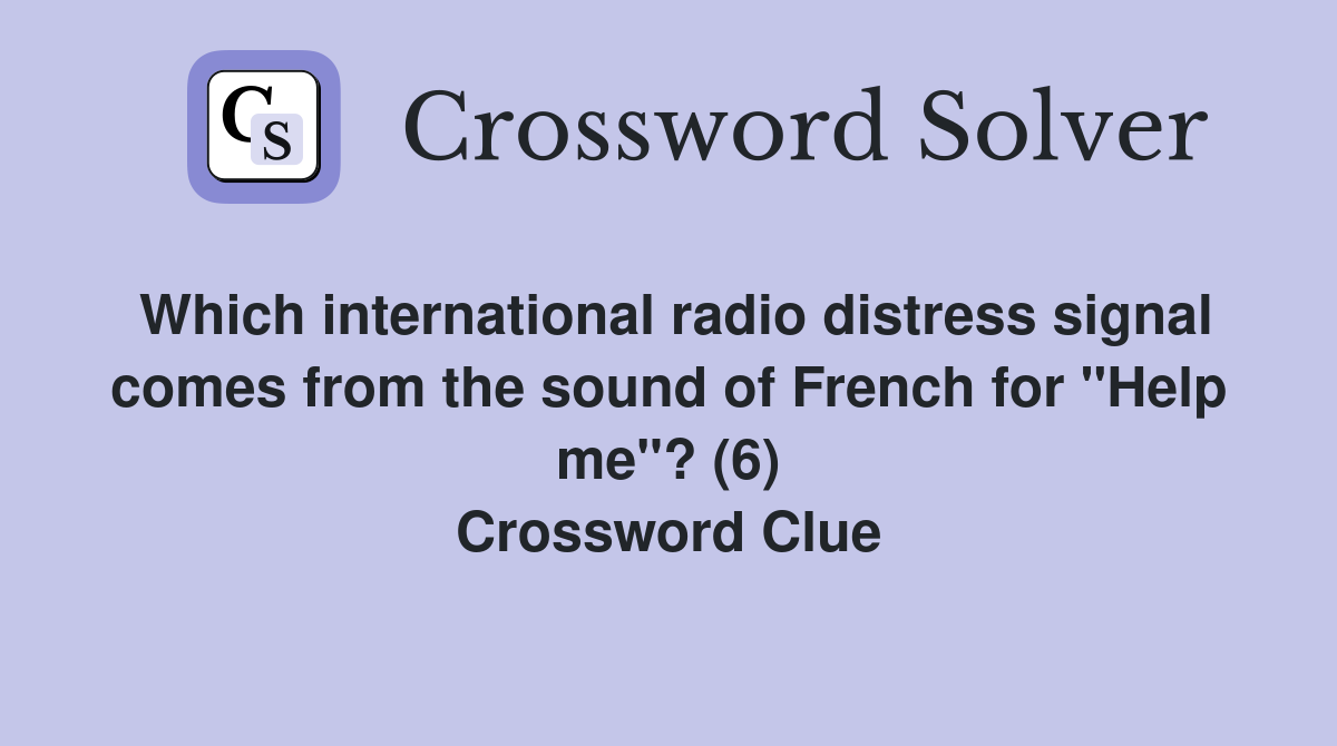 Which international radio distress signal comes from the sound of French for "Help me"? (6) Crossword Clue