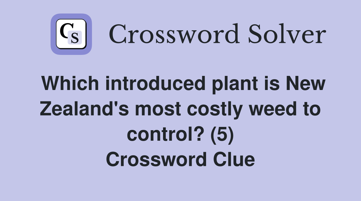 Which introduced plant is New Zealand's most costly weed to control? (5) Crossword Clue
