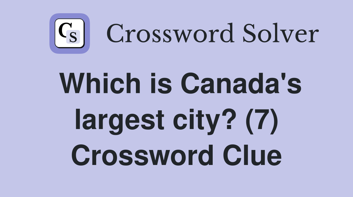 Which is Canada's largest city? (7) Crossword Clue