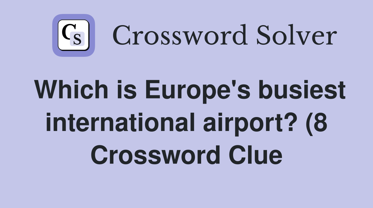 Which is Europe #39 s busiest international airport? (8) Crossword Clue Which is Europe #39 s busiest international airport? (8) Crossword Clue