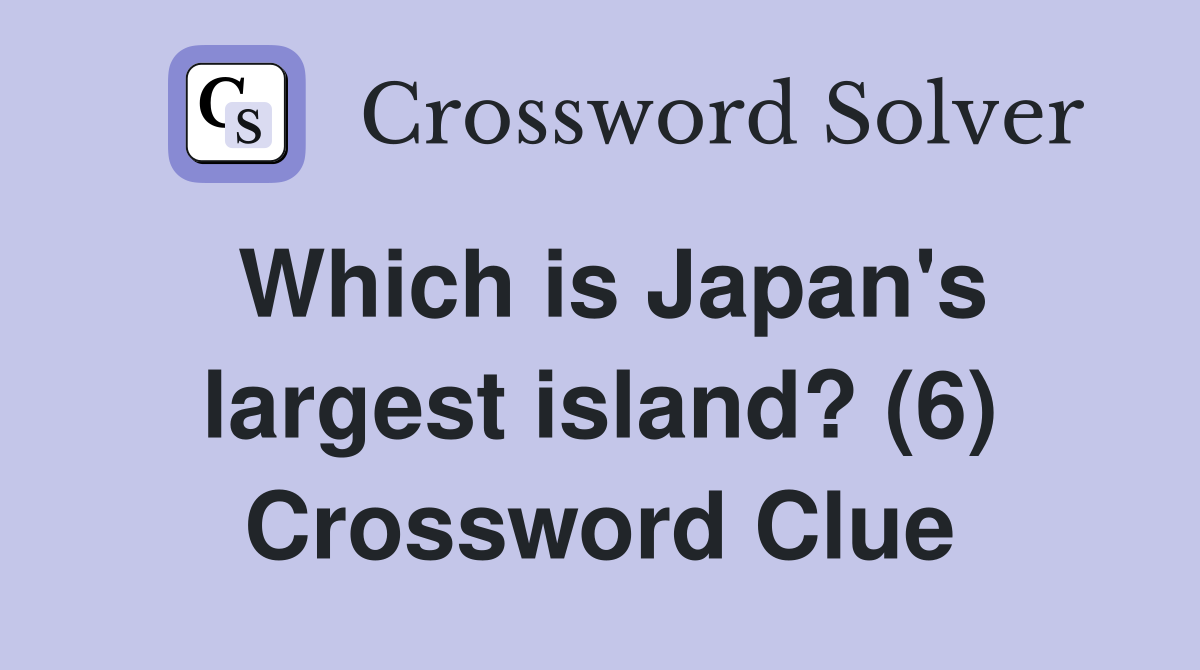 Which is Japan's largest island? (6) Crossword Clue