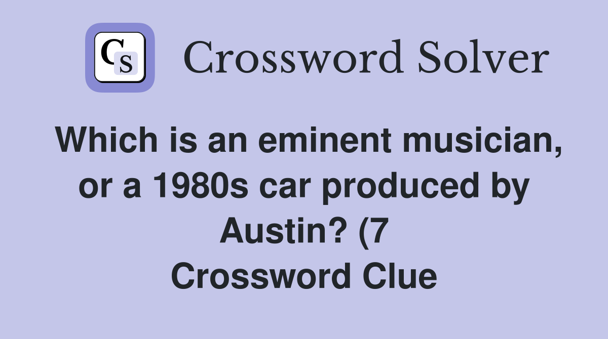 Which is an eminent musician or a 1980s car produced by Austin? (7 Which is an eminent musician or a 1980s car produced by Austin? (7