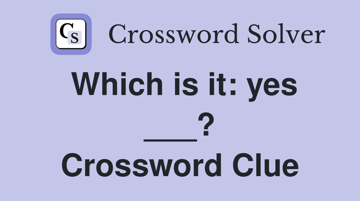 Which is it: yes ___? Crossword Clue