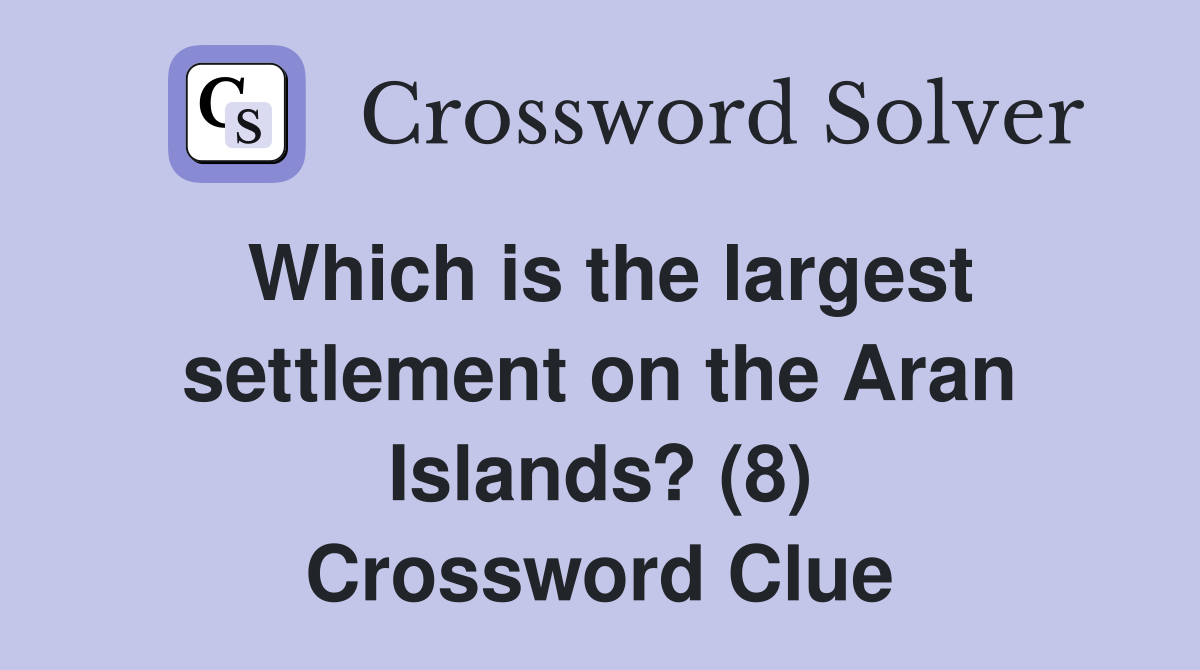 Which is the largest settlement on the Aran Islands? (8) Crossword Clue