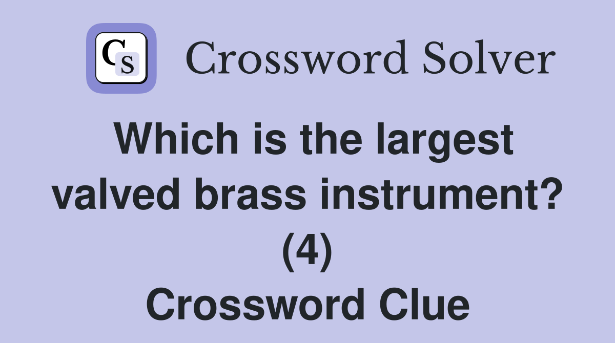 Which is the largest valved brass instrument? (4) Crossword Clue