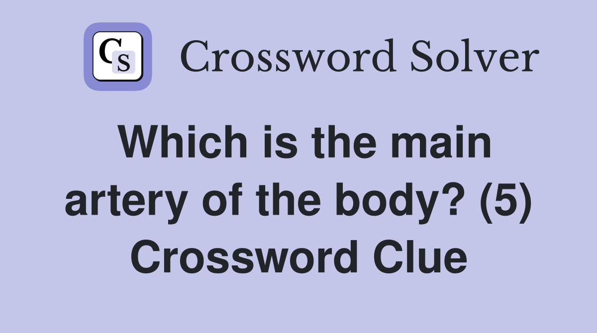 Which is the main artery of the body? (5) Crossword Clue