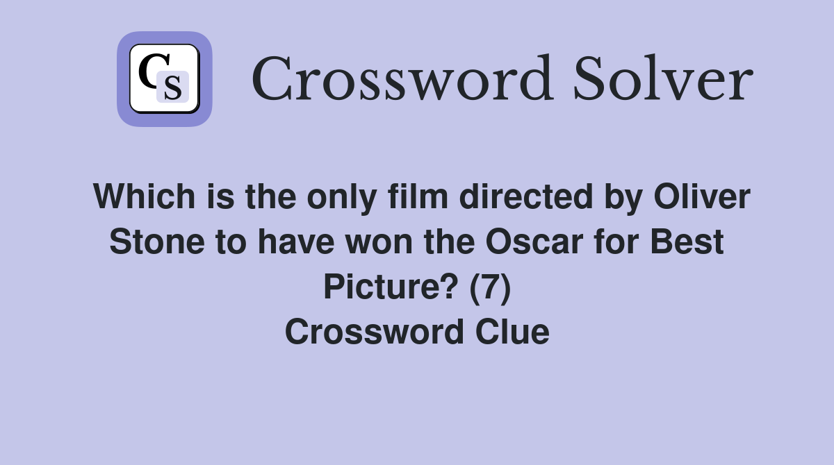 Which is the only film directed by Oliver Stone to have won the Oscar for Best Picture? (7) Crossword Clue