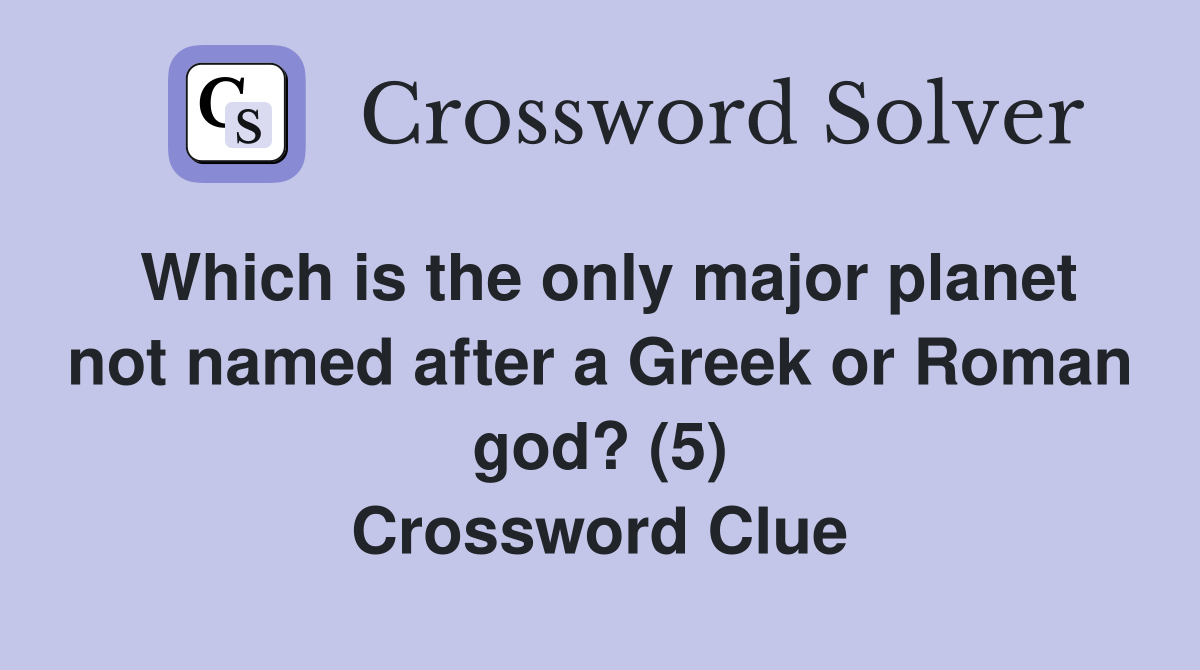 Which is the only major planet not named after a Greek or Roman god? (5) Crossword Clue